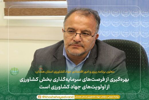 بهره‌گیری از فرصت‌های سرمایه‌گذاری بخش کشاورزی از اولویت‌های جهاد کشاورزی است 
